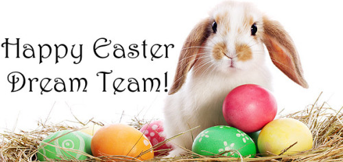 Happy Easter Dream Team! Wishing you a wonderful day!