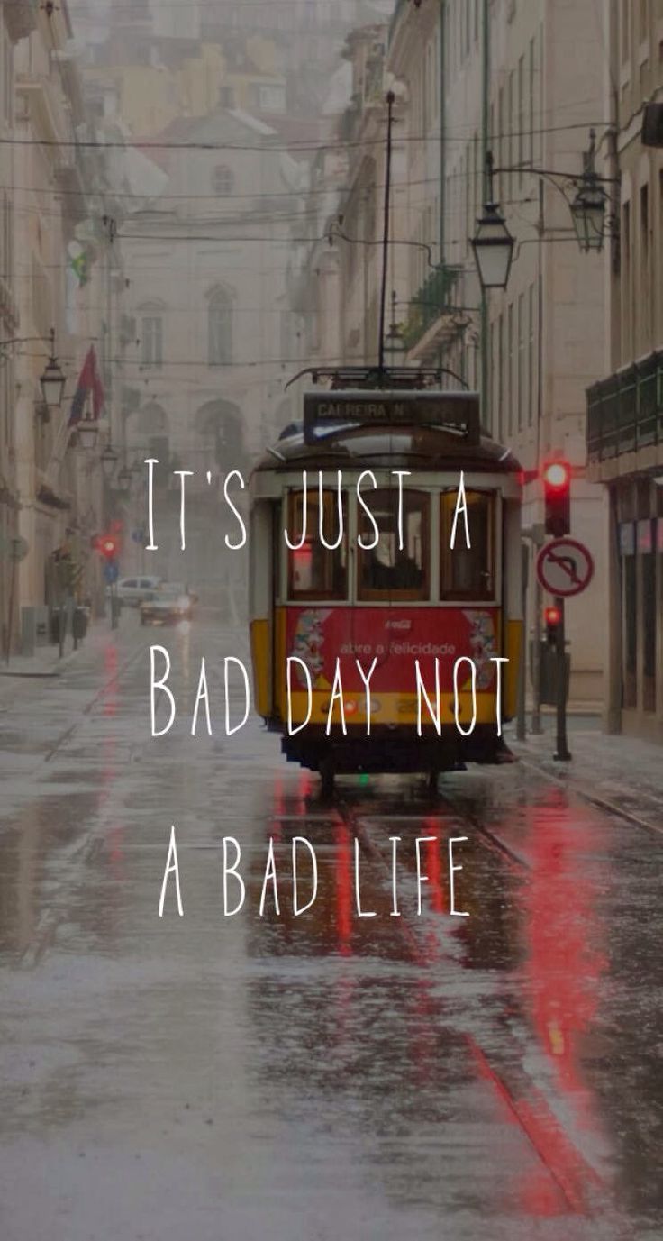 it’s a bad day, not a bad life