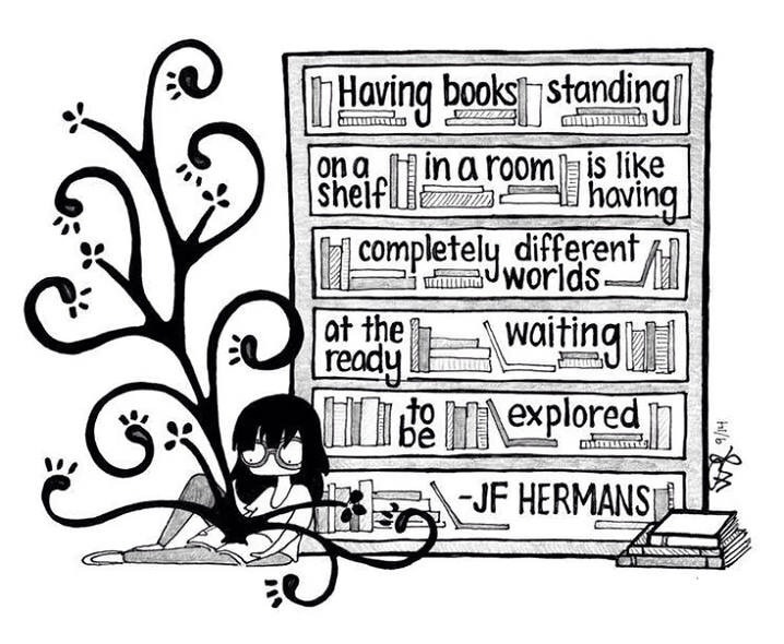 Having books standing on a shelf in a room is like having completely different worlds at the ready waiting to be explored - JF Hermans