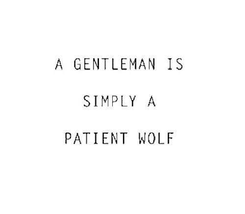A GENTLEMAN IS SIMPLY A PATIENT WOLF