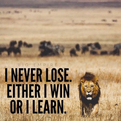 Image] I never lose, either I win or I learn : GetMotivated