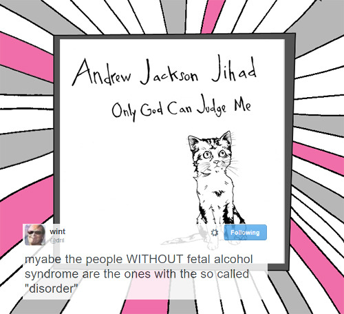 Only God Can Judge Me - Andrew Jackson Jihad  Submitted by doctorhiney