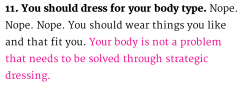 dontclimbanymore:  little-veganite:  dirty-joints:  Some actual good advice from cosmo that I thought I should put out there  “Your body is not a problem that needs to be solved through strategic dressing”   YOUR BODY IS NOT A PROBLEM THAT NEEDS TO