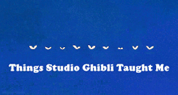jehanprouvairest:  shatteredstitch:  Things Studio Ghibli Taught Me  We’ll miss you, Miyazaki.  