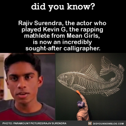did-you-kno: Rajiv Surendra, the actor who  played Kevin G, the rapping  mathlete from Mean Girls,  is now an incredibly  sought-after calligrapher.  Source Source 2 Source 3 
