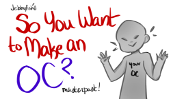 tag-ur-oc: oc-and-otp-ideas:  magicfishwizard:  turnabout4what:  jebbyfish:  So you want to make an OC?: A Masterpost of Ways to Create, Develop, and Make Good OCs! i made this masterpost in hopes that it helps you in making your own OCs ah;; it can also