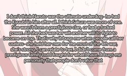 confessanime:   I don’t think Naruto was the ultimate underdog- he had the Kyuubi in him after all. I think Sakura was more of one. She wasn’t from a prestigious clan, or had a tucked power. All she had was her wit and her will to fight to become