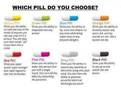 jevhan:  britney:  americandreambarbie:  surprisebitch:  psych2go:  For fun!  PS: Forgot to mention, you can only pick 1.  easy i’ll pick the orange pill. then master the art of being an alchemist then create these pills with my bare hands and then