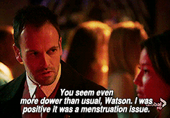 stfuconservatives:  mercy-misrule:  alonglostletter:  THIS IS WHY I LOVE ELEMENTARY  INSTEAD OF THE PUNCHLINE OF THE JOKE BEING “LOL SHE’S ON HER PERIOD” THE PUNCHLINE OF THE JOKE IS HER CALLING HIM OUT AND TELLING HIM HE’S AN ASS  I THINK