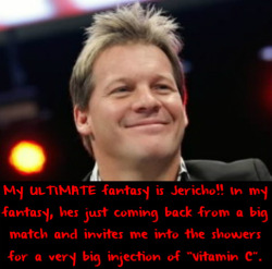 wwewrestlingsexconfessions:  My ULTIMATE fantasy is Jericho!! In my fantasy, hes just coming back from a big match and invites me into the showers for a very big injection of “Vitamin C”.   Yes!