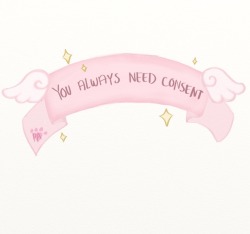 little-kouhaii:  You always need consent! No matter what, if your partner says no, it means no. NO EXCUSES ✨