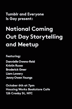 10  - We’re celebrating National Coming Out Day a little bit early this year with our friends at everyoneisgay.  Join us on October 6th at housingworksbookstore in NYC to meet, mingle, drink free drinks, and celebrate the new book This Is a Book