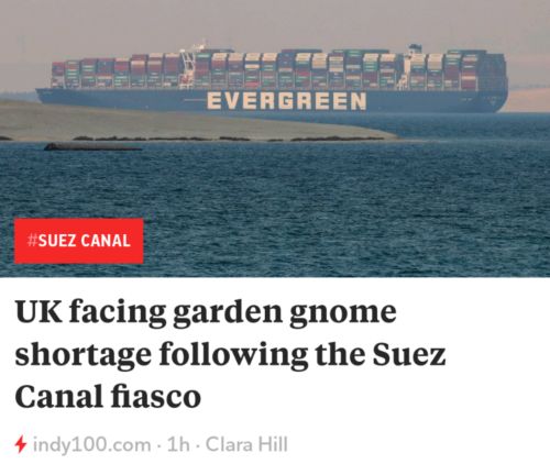 copperbadge:The real tragedy wrought by the Ever Given’s accident is still unfolding.[Description: An image of the Ever Given cargo barge in the distance; the image is tagged “Suez Canal”. The headline beneath it reads “UK facing garden gnome