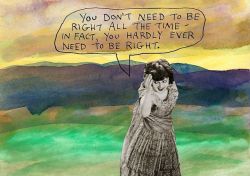 stoicmike:You don’t need to be right all the time — in fact, you hardly ever need to be right. — Michael Lipsey