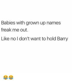actuallyjuststealingmemes:  Really, the most adult name you could think of is Barry?   I worked with a youngin named Sylvester, like who the fuck was still naming niggas Sylvester in 1992? It fucked him up too, he 26 and he got male pattern baldness he