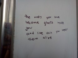 ohyns:  i found this in another school cubicle. the next day it had been painted over  &ldquo;the ones you love become ghosts inside you, and like this you keep them alive” 