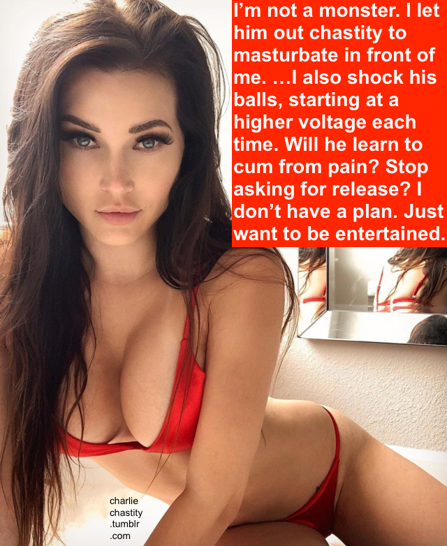 I&rsquo;m not a monster. I let him out of chastity to masturbate in front of me. &hellip;I also shock his balls, starting at a higher voltage each time. Will he learn to cum from pain? Stop asking for release? I don&rsquo;t have a plan. Just want to be