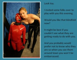 tangodeltawilli:  Look toy.I invited some folks over to play with you this evening.Would you like that blindfold now?It might be best if you couldn’t see what they are getting ready to do with you.And you probably would prefer not to know who they are