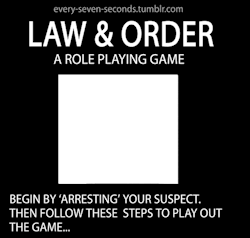 23skidood:  every-seven-seconds:  Law &amp; Order: a role playing game.  Yes.  I do enjoy roleplaying games.  Especially bend you over a tabletop rpgs.