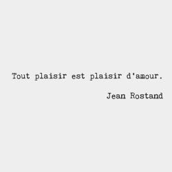 bonjourfrenchwords:  All pleasure is pleasure from love. — Jean Rostand, French biologist and philosopher (1894-1977) #frenchwords