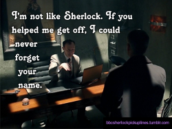 â€œIâ€™m not like Sherlock. If you helped me get off, I could never forget your name.â€
