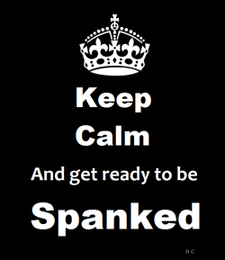 mainebobcat:  I can keep calm.  I can get ready to be spanked.  But it can be difficult to do both simultaneously given how hard my spanker spanks! 