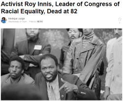 lagonegirl:  Roy Innis, the national leader of the Congress of Racial Equality, died Sunday in New York City at the age of 82, according to the New York Times. A statement from CORE said that the cause of death was complications of Parkinson’s disease.