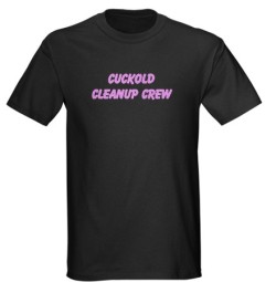cuckoldtoys:  &ldquo;Cuckold cleanup crew&rdquo; T-shirt  I want this t-shirt