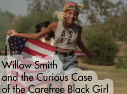 blackgirlstalking:  Confession: I’m a grown woman with (sadly) no ties to the Pinkett Smith clan, yet I love and support Willow Smith. Is that weird? Maybe, but here’s why I do:  Willow Smith is a carefree black girl.  Now, I didn’t coin that term;