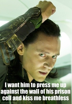 naughtylokiconfessions:  I want him to press me up against the wall of his prison cell and kiss me breathless 