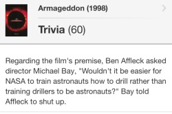 beeishappy:  Armageddon is one of the few DVDs I didn’t sell because Ben Affleck on the commentary track is relentless. Below is the clip of the commentary from where this tidbit of trivia came from. Please take a moment to witness the magic. 