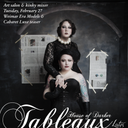 msdarker:   Lot 45 Bushwick and House of Darker present: TABLEAUX, a Monthly Art Salon and Kinky Mixer on TUESDAY, FEBRUARY 27th! This month we offer you a teaser of the wonderful Weimar world that our show CABARET LUXE plans to bring you. Our models