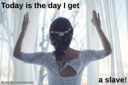 flr-captions: Today is the day I get  ……………………………. a slave! Caption Credit: Uxorious Husband Image Credit: https://www.pexels.com/photo/adult-bridal-bride-brunette-341372/ 