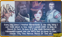 borderlands-confessions:  &ldquo;Every day since I finished Borderlands 2, the only thing I can think about is how much I would LOVE to play as Moxxi. In fact, I’d love it if the Vault Hunters got kidnapped/trapped and the NPCs had to come to their