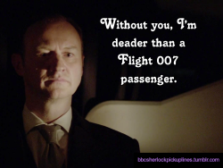 â€œWithout you, Iâ€™m deader than a Flight 007 passenger.â€