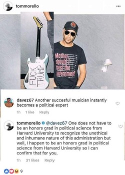 jade-suture:  littlestmoonbeam:   pussy-lemonade:  I choked, who is this man cause I love him.  The guitarist from Rage Against The Machine which has always been political so like??? Fake fans….   They are called.. rage against the machine… 