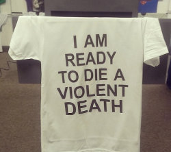 etsyifyourenasty:  I Am Ready To Die A Violent Death 
