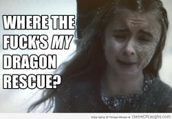 gameoflaugh:  I wish Drogon came to rescue her as well http://gameoflaughs.com/