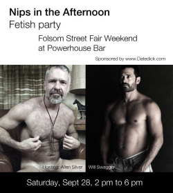 fitoldermen:  Datedick is proud to announce and sponsor:“Nips in the Afternoon” fetish party Folsom Street Fair Weekend at Powerhouse BarWHEN: Saturday, Sept 28, 2 pm to 6 pm.WHERE: Powerhouse Bar, 1347 Folsom Street at Dore Alley, San Francisco.Pumped,