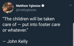 liberalsarecool:  John Kelly can fester in hell. Breaking up families, separating children from parents, in such a casual tone. This is pure evil.  The pro-family GOP charade is beyond dead. The Right has been spoonfed so much hate and mistrust, that