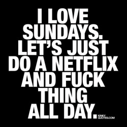 kinkyquotes:  I #love #sundays - Let’s just do a #netflix and #fuck thing all day. ❤ Gotta love #lazysundays - watching movies and #fucking all day ;) ❤ Like and tag someone 😍