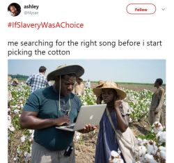 mesyman:  Black twitter doesn’t seem to be taking a rest with these #IfSlaveryWasAChoice memes.