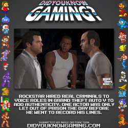 didyouknowgaming:  Grand Theft Auto V.  http://www.theverge.com/2013/9/4/4693052/gta-v-features-real-gang-members-as-voice-actors