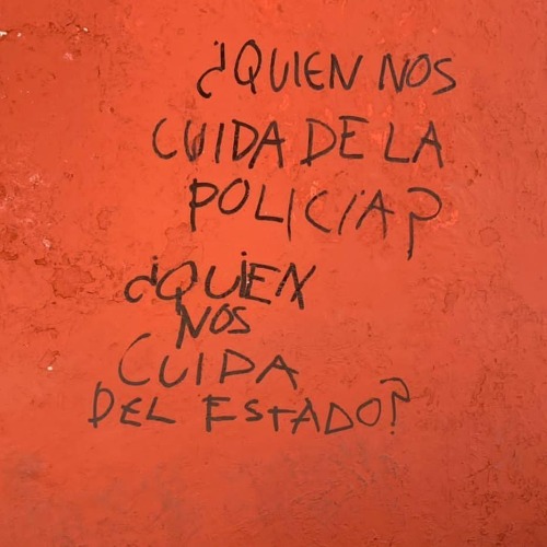 radicalgraff:   “Who protects us from the police? Who protects us from the state?” Seen in Guanajuato, Mexico  