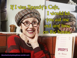 â€œIf I was Speedyâ€™s Cafe, I would let you eat me out any time on the house.â€Based on a suggestion by @sarahsarahsarahsarahsarah.
