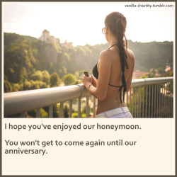vanilla-chastity:  I hope you’ve enjoyed our honeymoon.You won’t get to come again until our anniversary.  Sweet! 👍👍 I mean damn?!?! 😬😬🔐