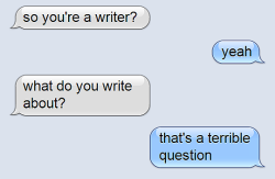 the-write-ideas:thespiritofneverland:seductive-cactus:darnhomosexuals: jungwildeandfree:  the-write-ideas:  protip: never ask a writer what they write about. they will not know how to answer.  everything. nothing. I don’t know what do you breathe about