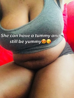 bkdeejay:  melaninpopping91:  melaninpopping91:  Some like it and some don’t but I’ll always ❤️ me😘😍  #Share if you agree  I prefer a nice tummy so when I’m fucking yu frm the side I can rub on it😍💕😁