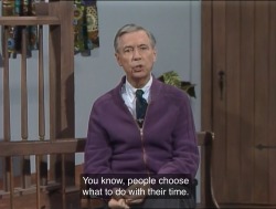 red3blog: nudityandnerdery:  mintypineapple:  asktheangels:  Lately I’ve been getting most of my pep talks from Mister Rogers.  Great. Now I’m disappointing Mr. Rogers.  Nah. Mr. Rogers wouldn’t be disappointed. He hopes for the best for us, but