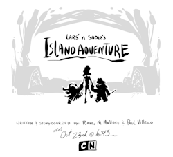 From Storyboard Artist Raven M. Molisee:  …ISLAND ADVENTURE! Written/Boarded by Paul and me!! TONIGHT @ 6:45 on CN!!! 